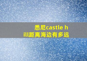 悉尼castle hill距离海边有多远